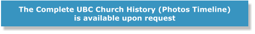 The Complete UBC Church History (Photos Timeline)is available upon request
