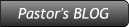 Pastor's BLOG Pastor's BLOG
