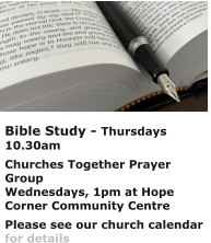 Bible Study - Thursdays 10.30amChurches Together Prayer GroupWednesdays, 1pm at Hope Corner Community CentrePlease see our church calendar for details