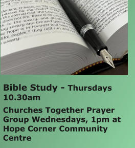 Bible Study - Thursdays 10.30amChurches Together Prayer Group Wednesdays, 1pm at Hope Corner Community Centre